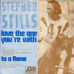 Stephen Stills : Love the One You're with - To a Flame